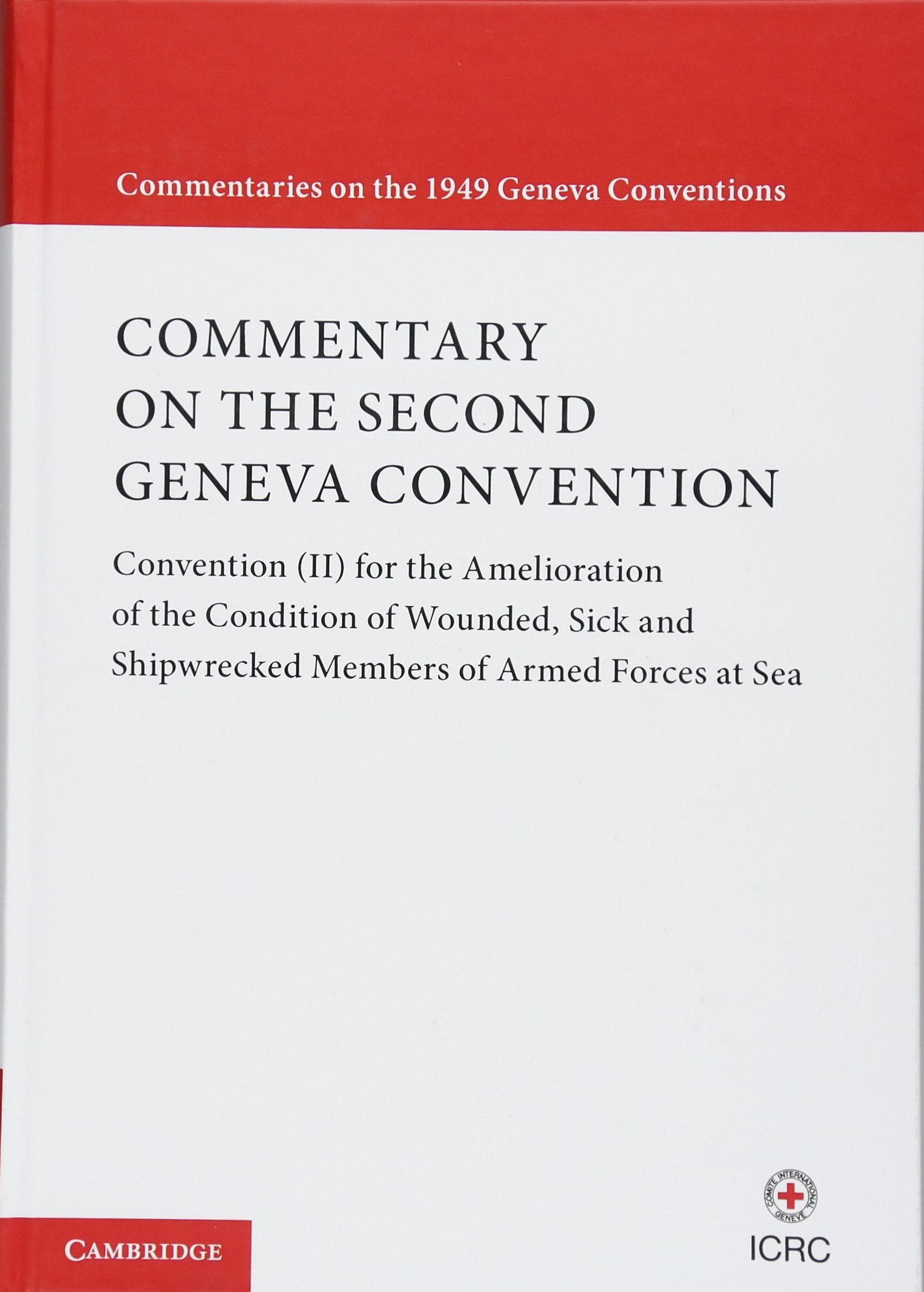 Commentary on the Second Geneva Convention: Convention (II) for the Amelioration of the Condition of Wounded, Sick and Shipwrecked Members of Armed ... (Commentaries on the 1949 Geneva Conventions)
