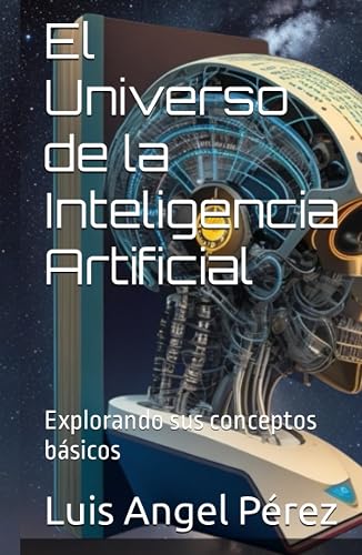 El Universo de la Inteligencia Artificial: Explorando sus conceptos básicos