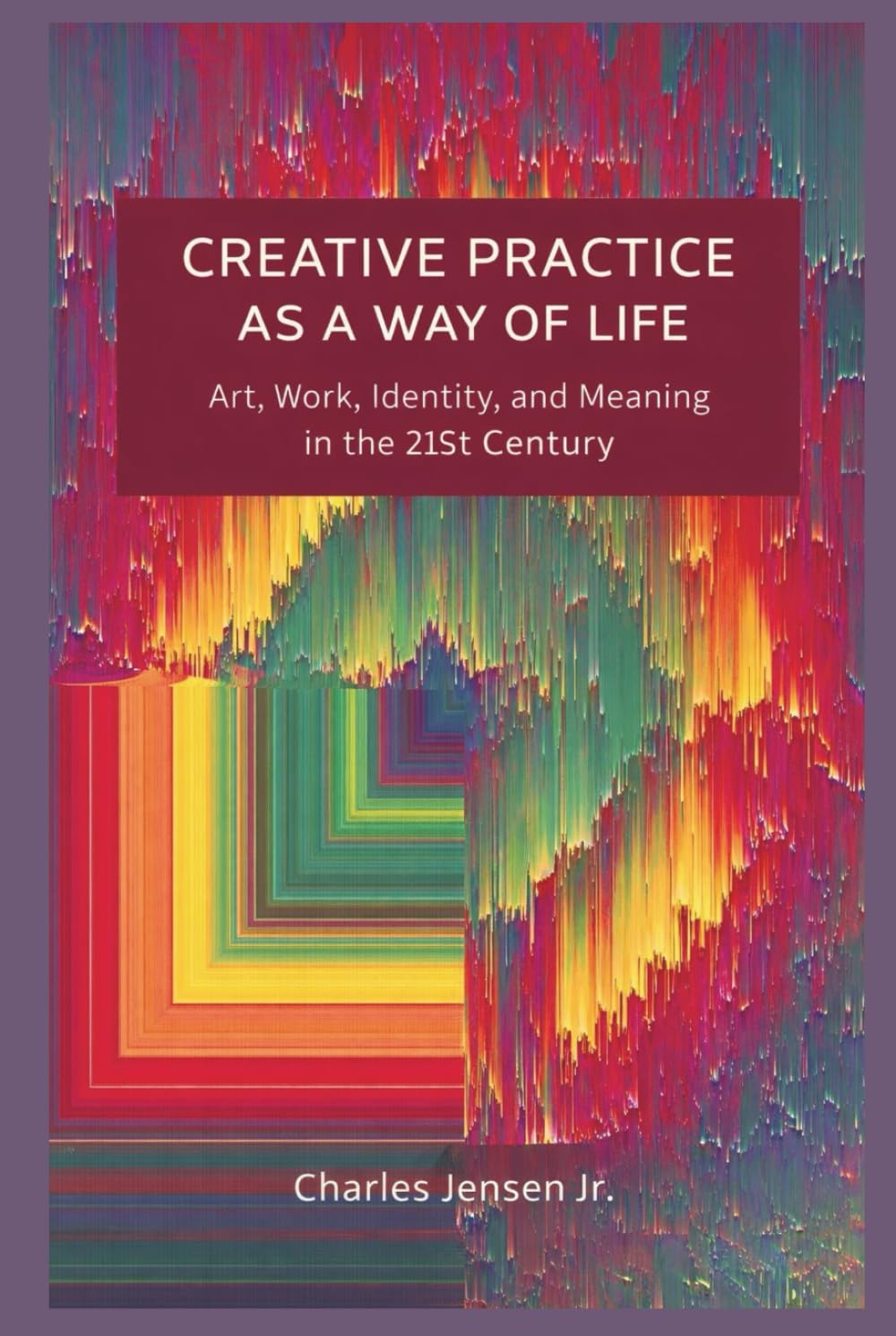 Creative Practice as a Way of Life: Art, Work, Identity, and Meaning in the 21st Century      Hardcover – February 18, 2026