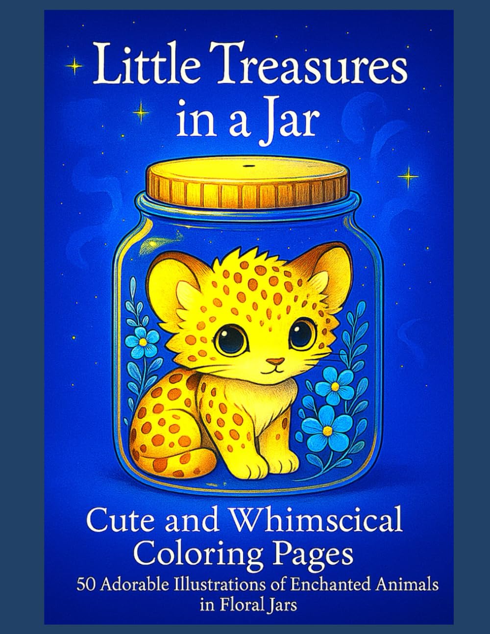 Little Treasures in a Jar: Cute and Whimsical Coloring Pages - 50 Adorable Illustrations of Enchanted Animals in Floral Jars -