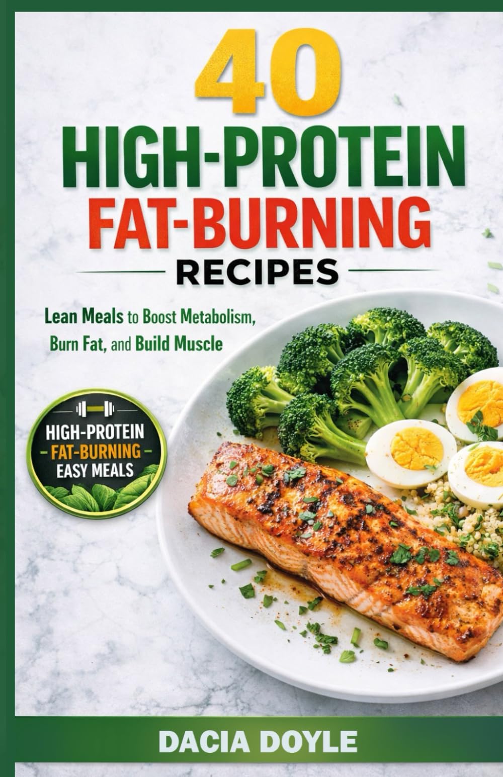 40 High-Protein Fat-Burning Recipes: Lean Meals to Boost Metabolism, Burn Fat and Build Metabolism