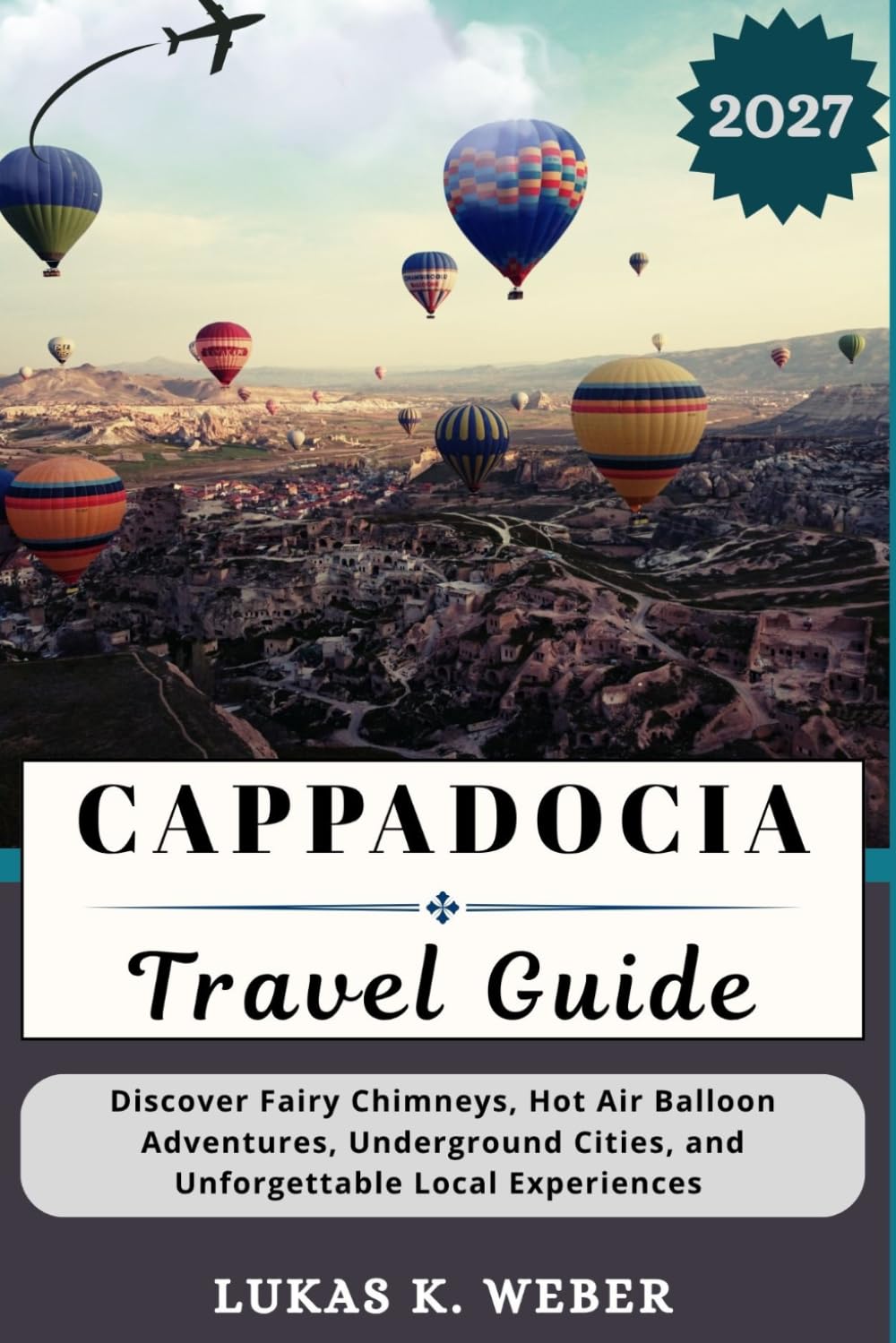CAPPADOCIA TRAVEL GUIDE: Discover Fairy Chimneys, Hot Air Balloon Adventures, Underground Cities, and Unforgettable Local Experiences (Weber Travel Book Collections (ENG))