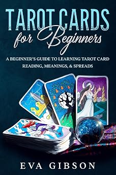 Tarot Cards for Beginners A Beginners Guide to Learning Tarot Card Reading, Meanings, Spreads