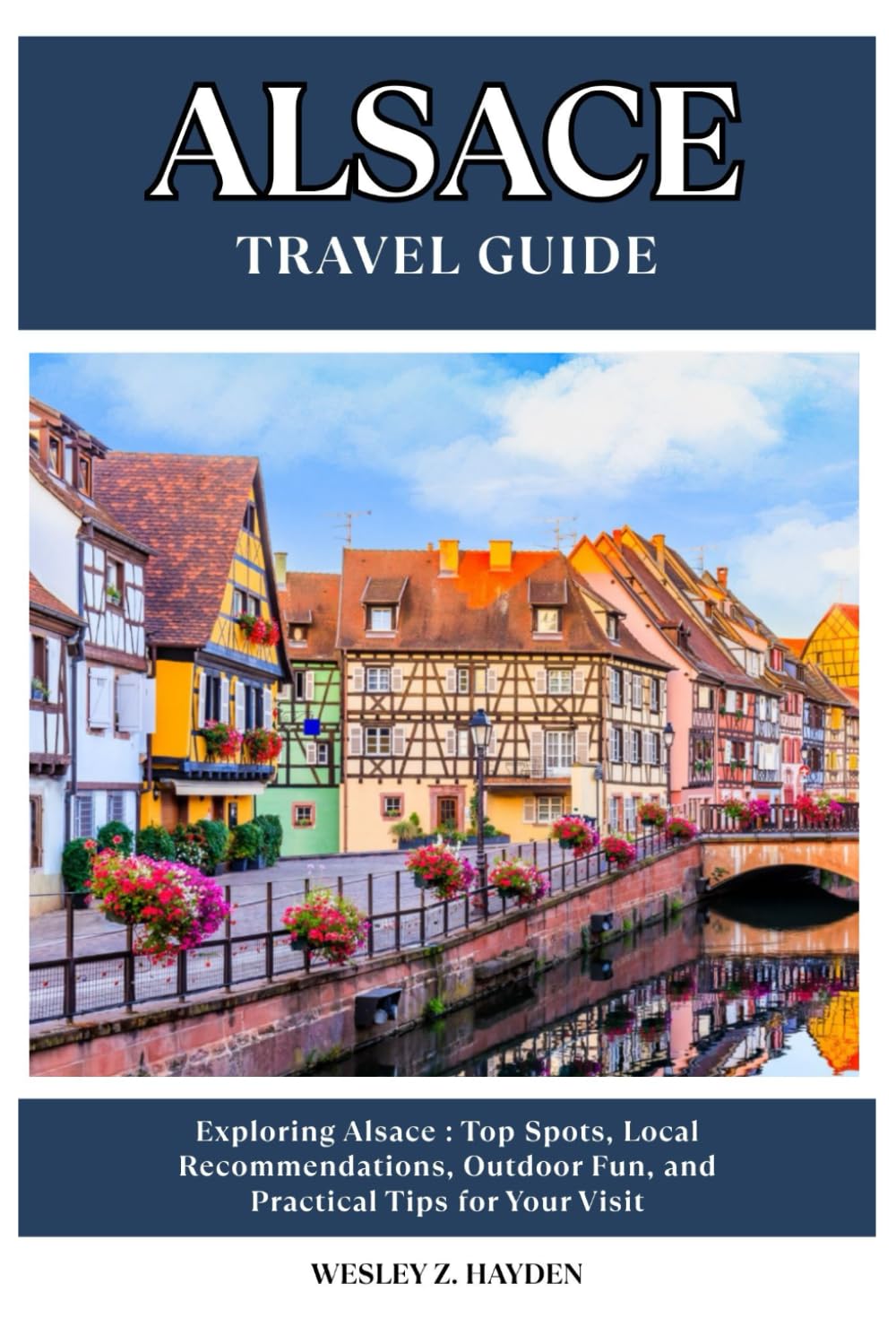 ALSACE TRAVEL GUIDE: Top Spots, Local Recommendations, Outdoor Fun, and Practical Tips for Your Visit