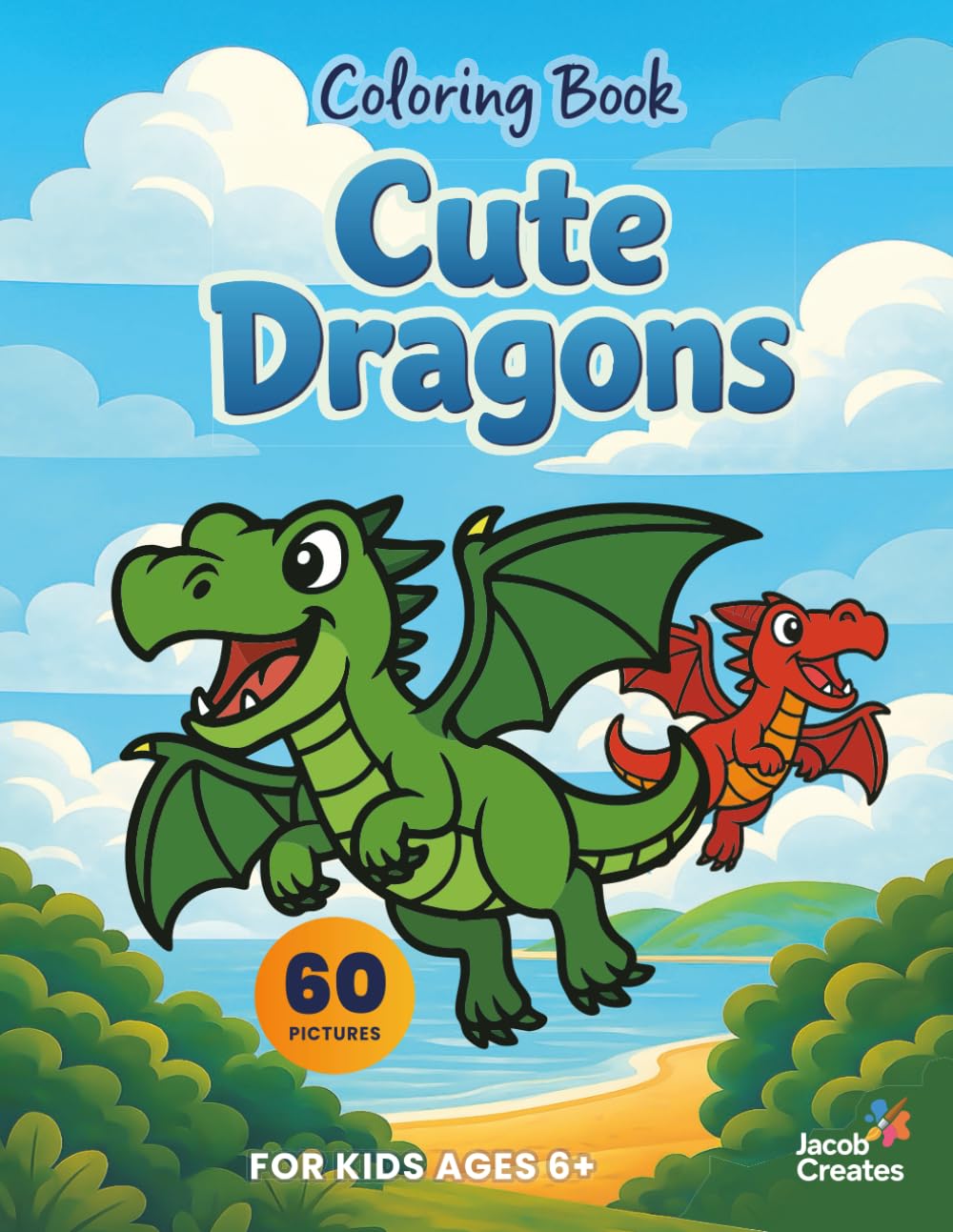 Cute Dragons Coloring Book for Kids Ages 6–8: 60 Adorable and Easy Dragon Coloring Pages – Fun and Simple Designs for Creative Little Artists (Jacob Creates - Dragons Coloring Book)