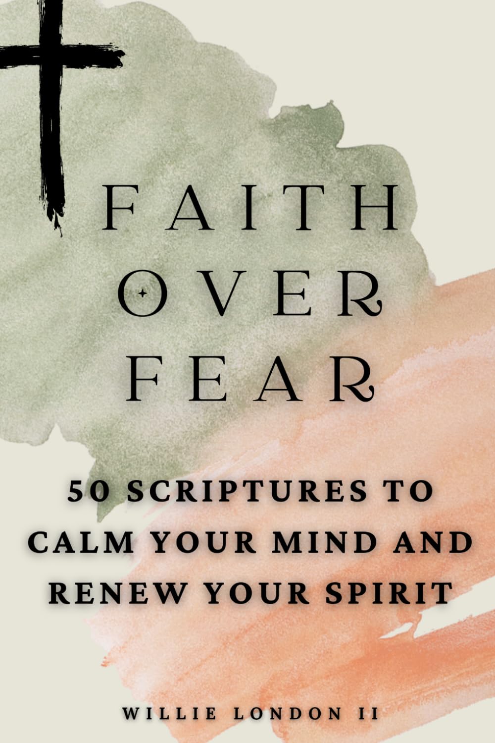 Faith Over Fear: 50 Scriptures to Calm Your Mind and Renew Your Spirit