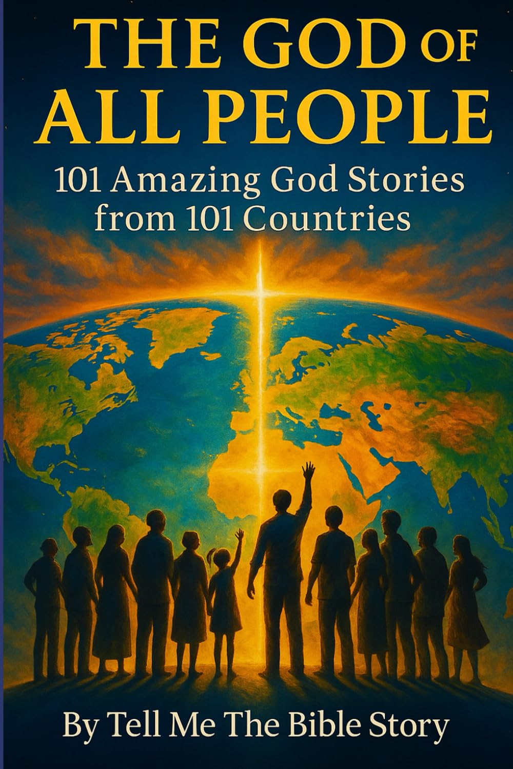 The God of All People: 101 Amazing God Stories from 101 Countries (101 Study Collection)