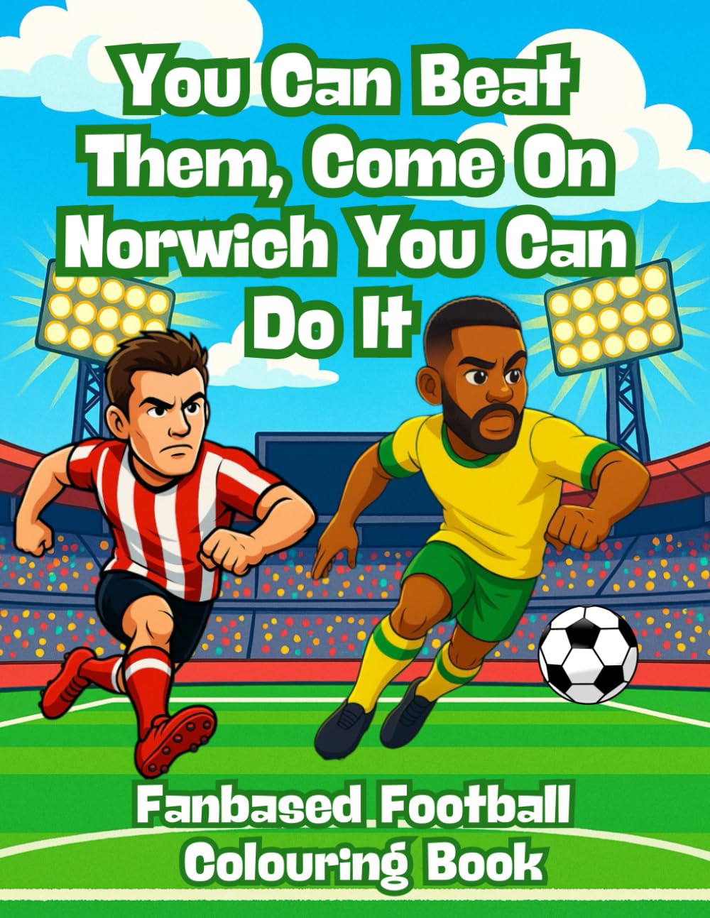 You Can Beat Them, Come On Norwich You Can Do It – Fanbase Football Colouring Book: 80 Pages of Football Action to Colour, Create, and Bring the Game to Life