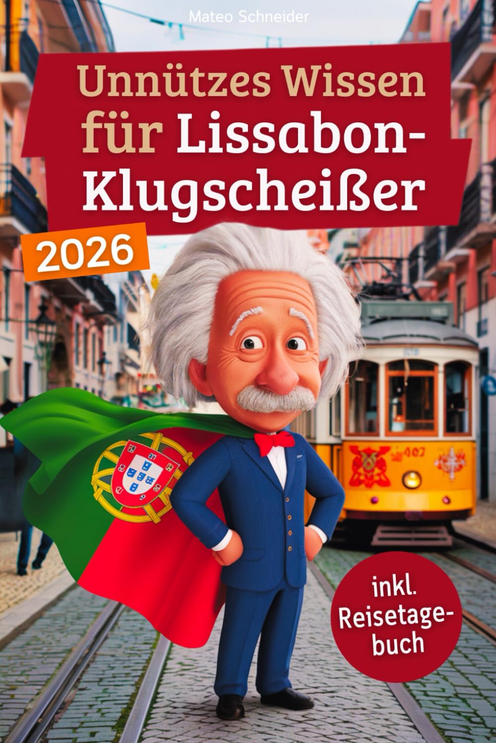 Unnützes Wissen für Lissabon-Klugscheißer: 222 lustige & skurrile Fakten, die du nie wissen wolltest, aber lieben wirst - das ideale Geschenk für echte Lissabon-Fans (inkl. Reisetagebuch)