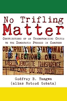 No Trifling Matter: Contributions of an Uncompromising Critic to the Democratic Process in Cameroon book cover