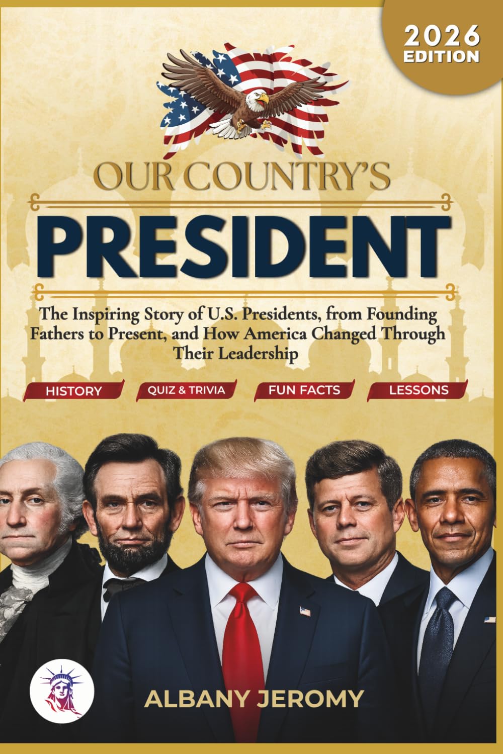 OUR COUNTRY'S PRESIDENT: The Inspiring Story of U.S. Presidents, from Founding Fathers to Present, and How America Changed Through Their Leadership
