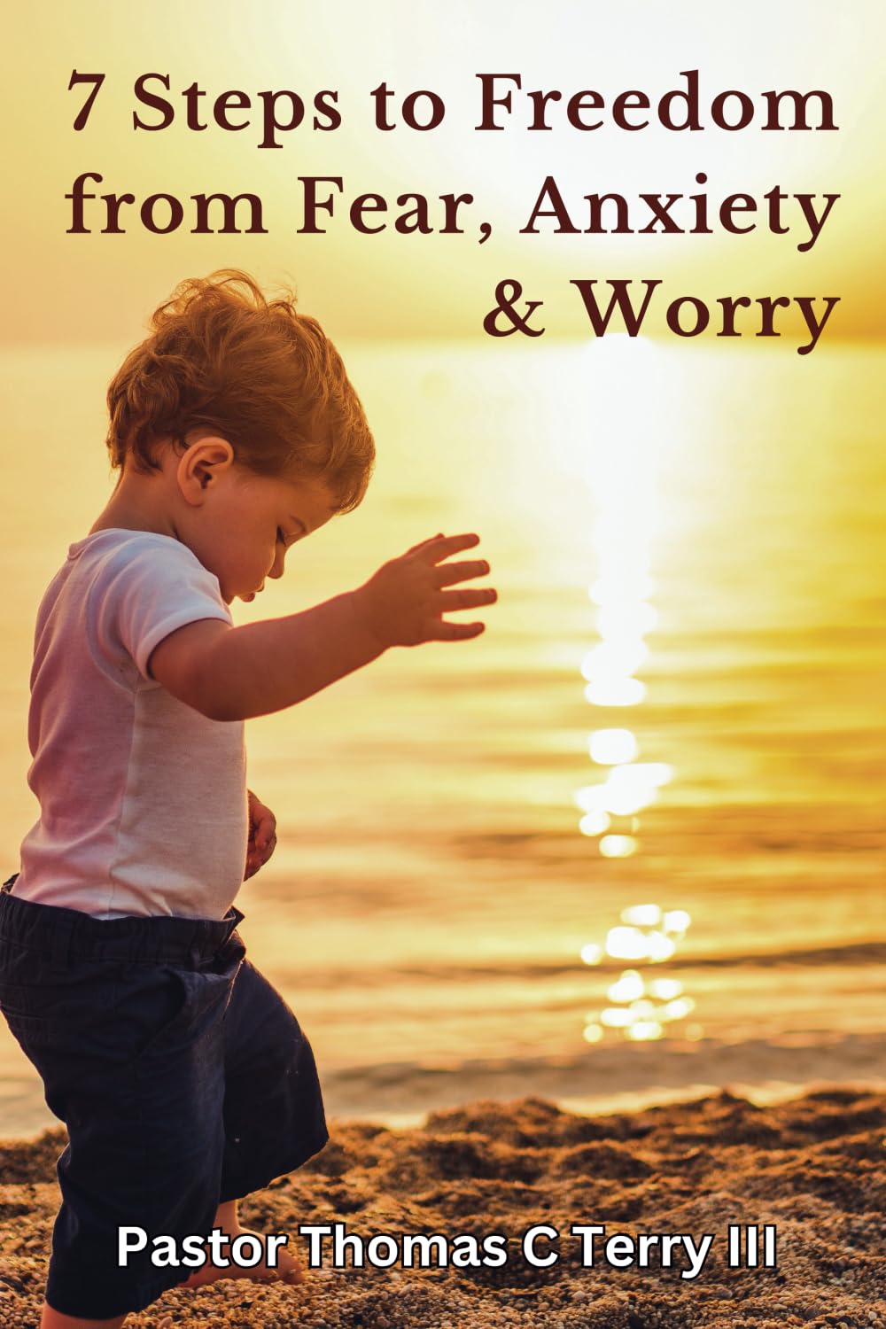 7 Steps to Freedom from Fear, Worry, and Anxiety