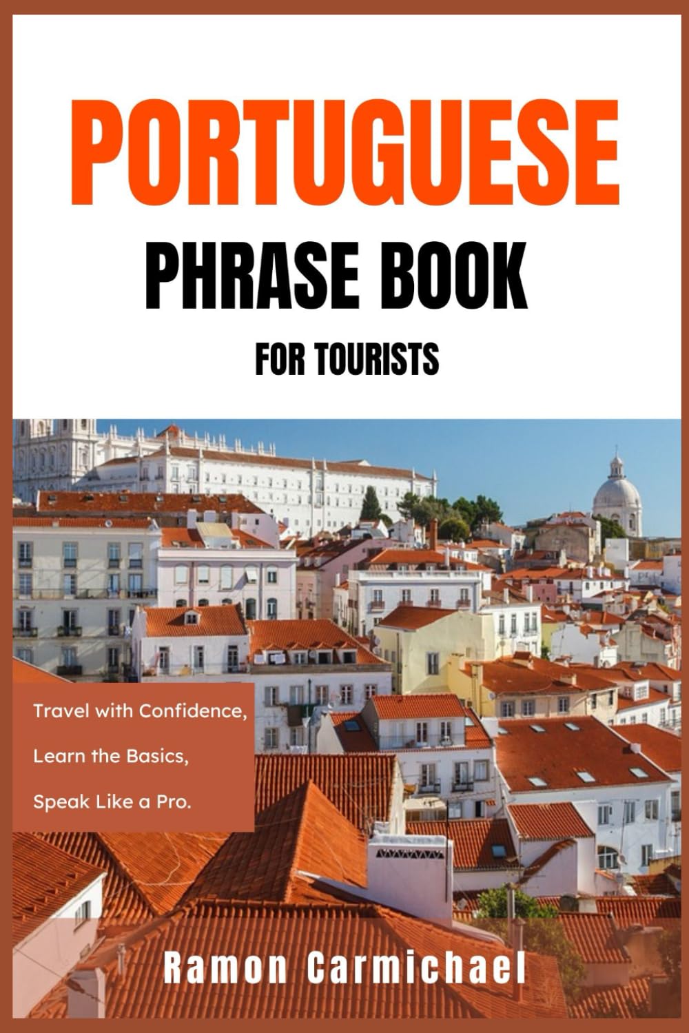 Portuguese Phrase Book for Tourists: Travel with Confidence, Learn the Basics, Speak Like a Pro.
