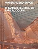 Materialized Space: The Architecture of Paul Rudolph