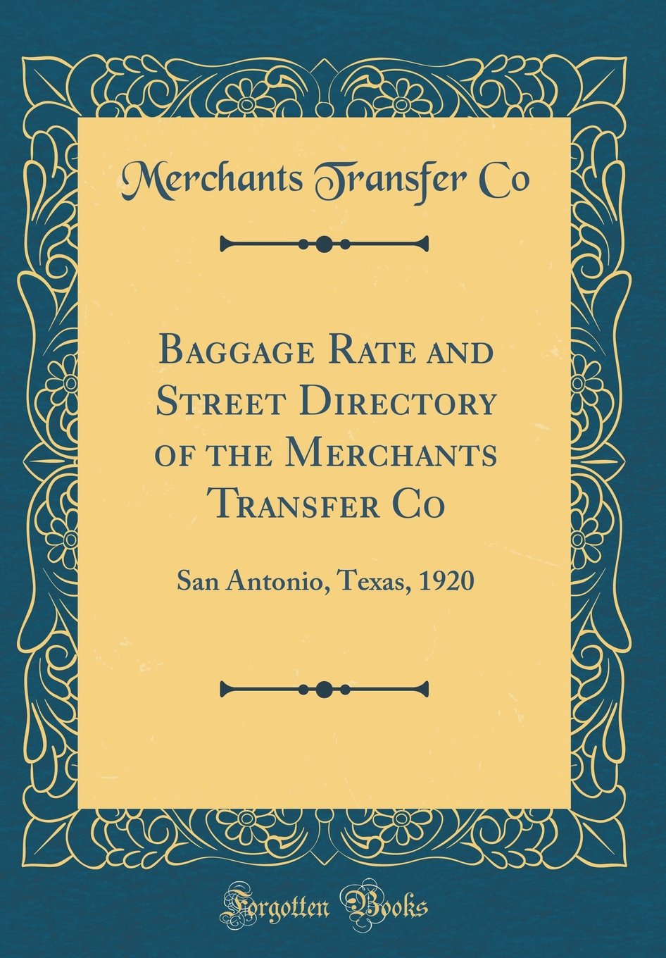Baggage Rate and Street Directory of the Merchants Transfer Co: San Antonio, Texas, 1920 (Classic Reprint)
