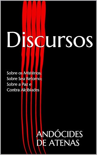 Discursos: Sobre os Mistérios; Sobre Seu Retorno; Sobre a Paz e Contra Alcibíades