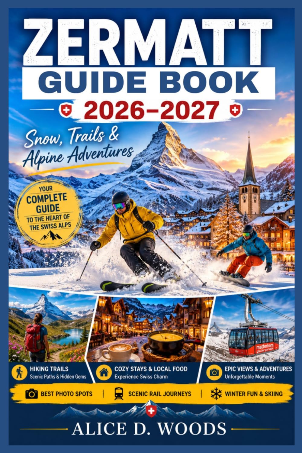 ZERMATT GUIDE BOOK 2026 - 2027: "Discover the Heart of the Alps, Where Adventure, Romance, and Breathtaking Beauty Await”