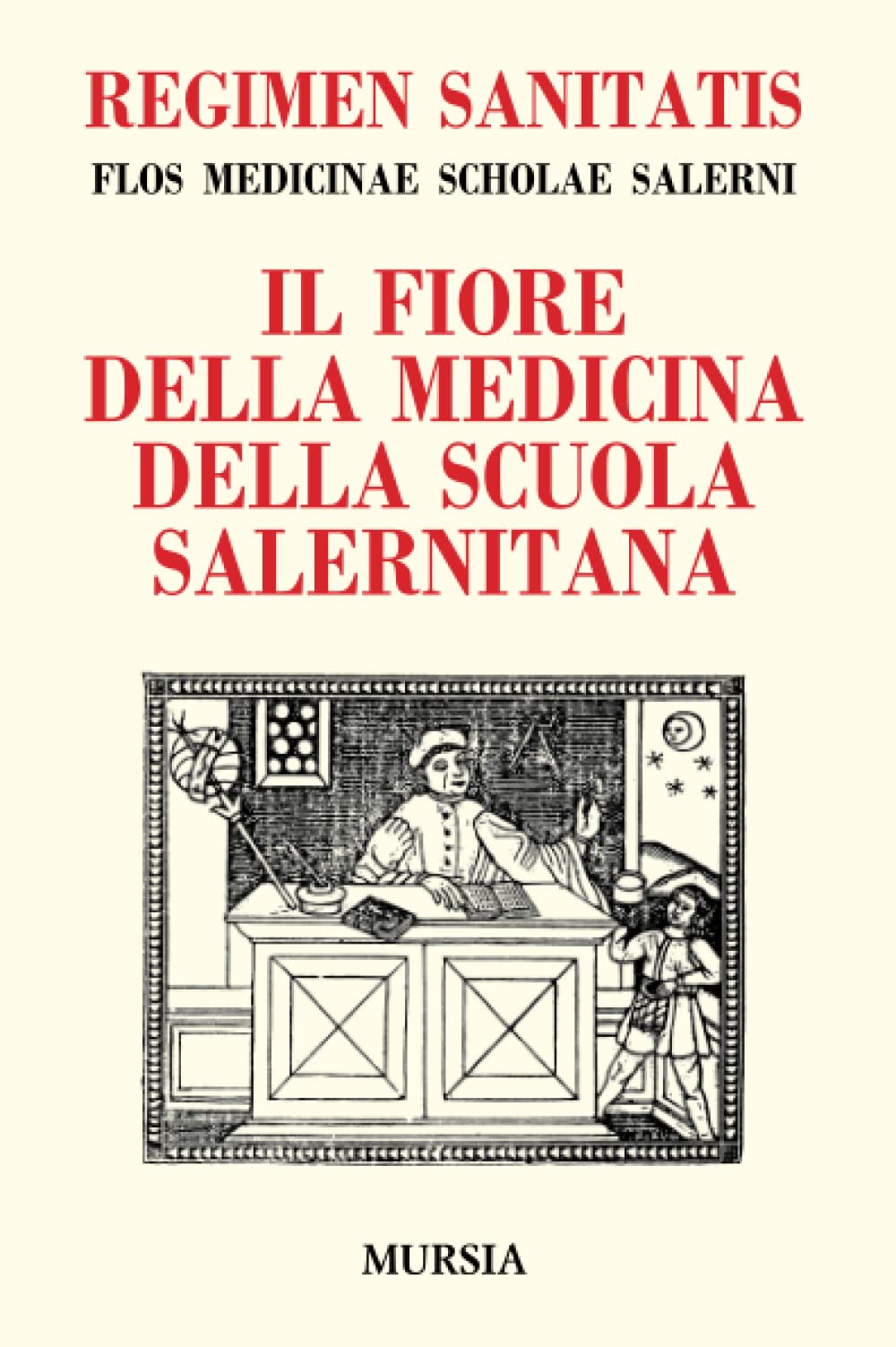 Regimen sanitatis. Flos medicinae scholae salerni-Il fiore della medicina della scuola salernitana