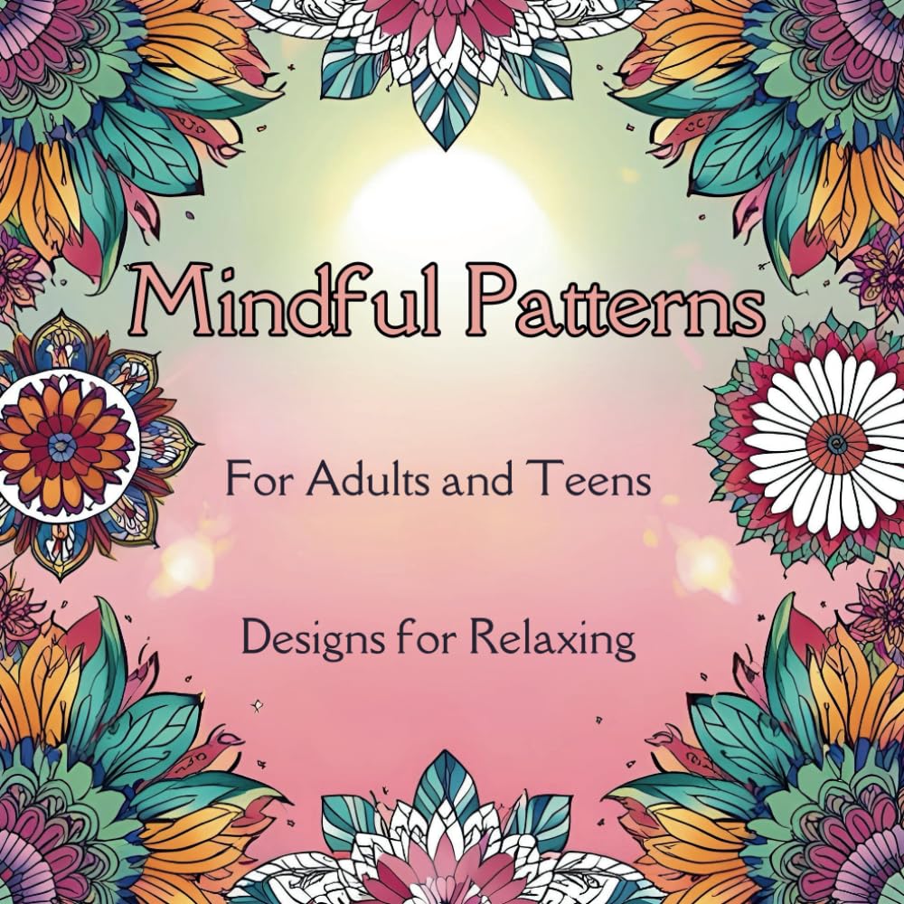 Mindful Patterns: Coloring Book for Adults and Teens Featuring 50 Beautifully Crafted Designs for Relaxing