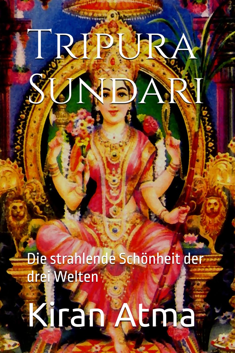 Tripura Sundari: Die strahlende Schönheit der drei Welten: 4 (Das hinduistische Pantheon enträtseln: Ihr wesentlicher Leitfaden zu Göttern, Göttinnen, Mythen, Legenden, und Vedischen Texten)