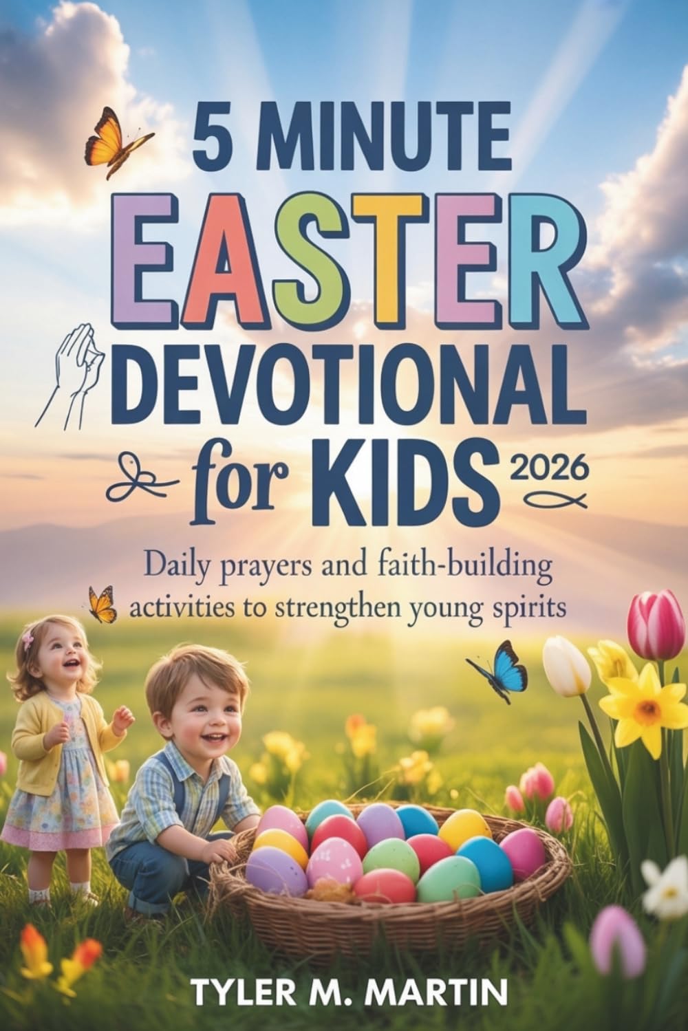 5 MINUTE EASTER DEVOTIONAL FOR KIDS 2026: Daily Prayers and Faith-Building Activities to Strengthen Young Spirits