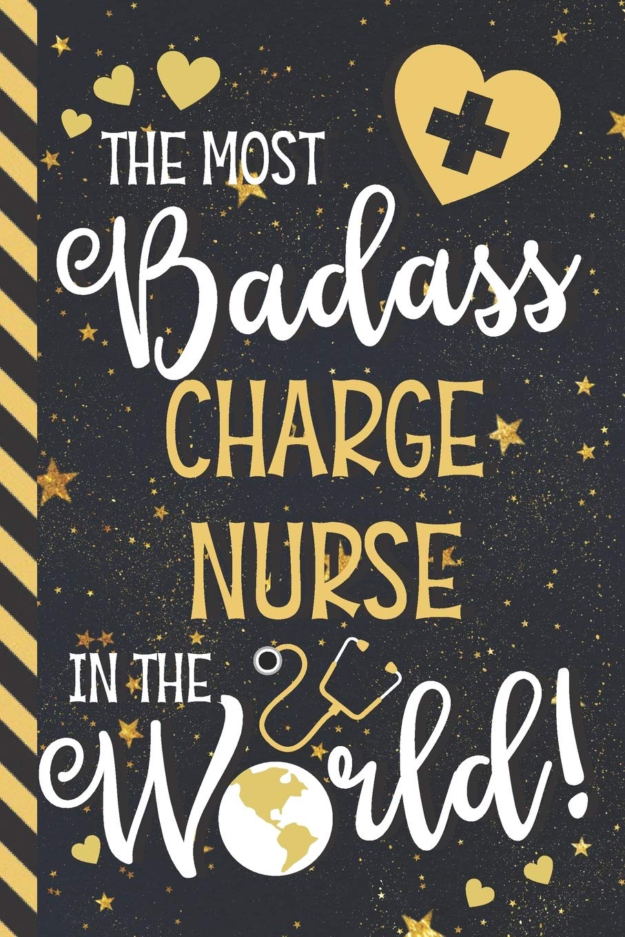 The Most Badass Charge Nurse In The World!: Novelty Charge Nurse Gifts: Blue & Gold w/ Stars Lined Paperback Journal