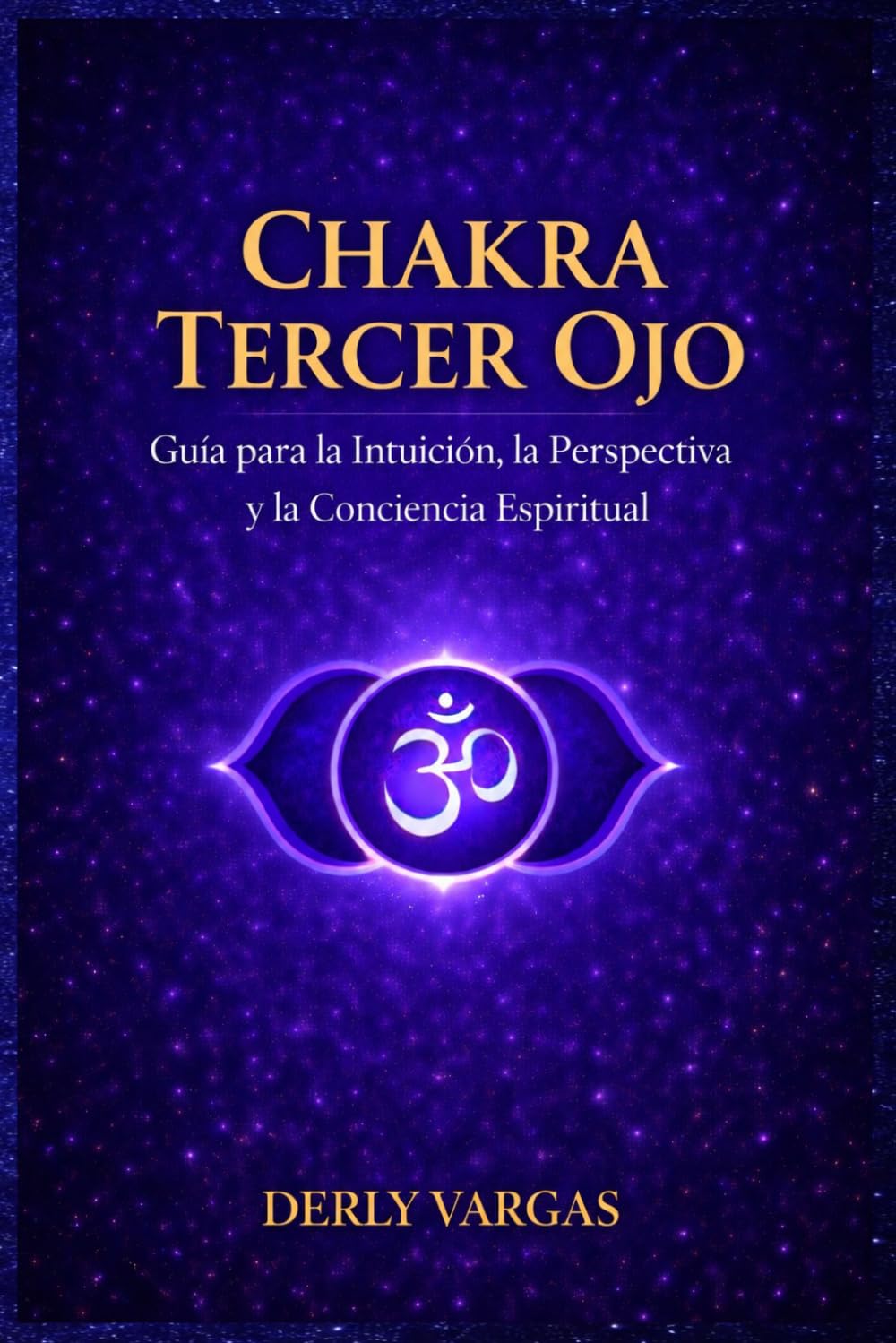CHAKRA TERCER OJO: Guía para la Intuición, la Perspectiva y la Conciencia Espiritual (Despertar Energético)