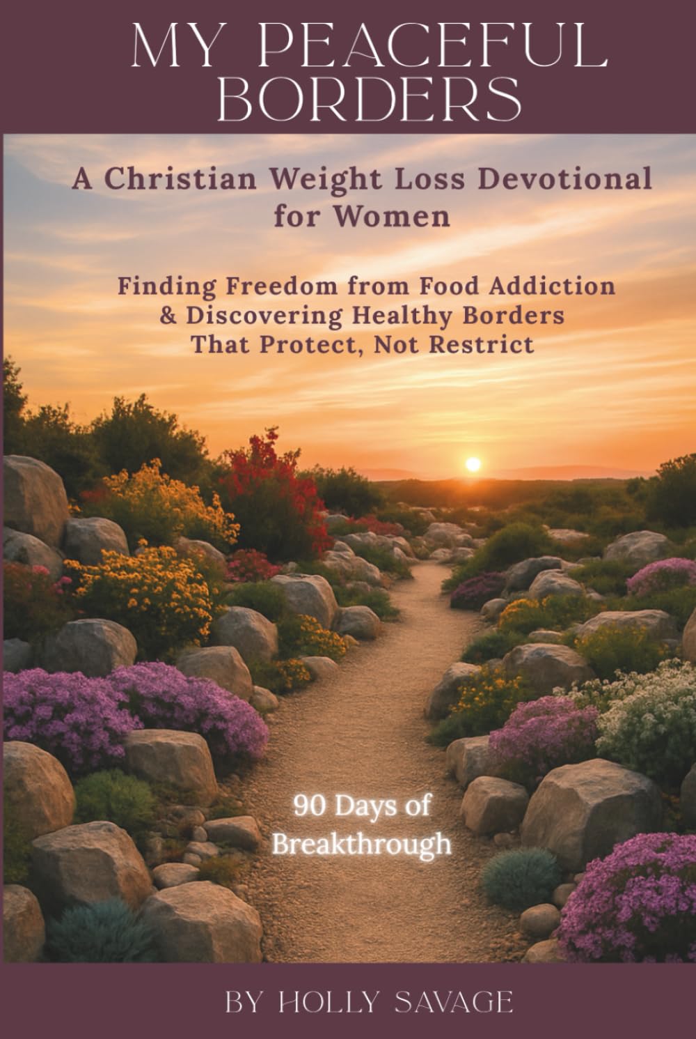My Peaceful Borders: A Christian Weight Loss Devotional for Women: Finding Freedom from Food Addiction & Discovering Healthy Borders That Protect, Not Restrict