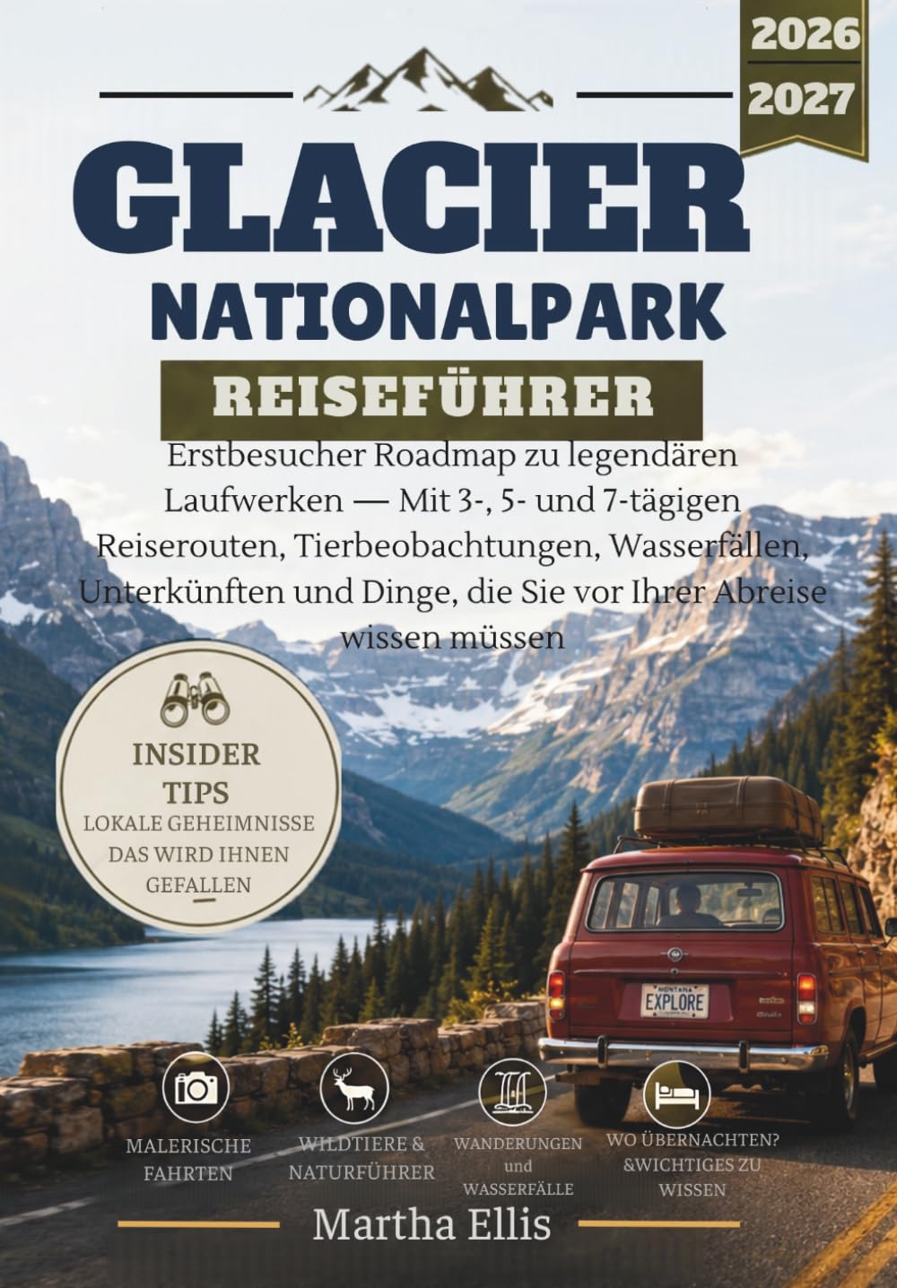GLACIER NATIONALPARK REISEFÜHRER: Erstbesucher Roadmap zu legendären Laufwerken — Mit 3-, 5- und 7-tägigen Reiserouten, Tierbeobachtungen, ... die Sie vor Ihrer Abreise wissen müssen