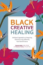 Black Creative Healing: Arts-based Approaches to Imagining Liberation and Addressing Race-Based Trauma