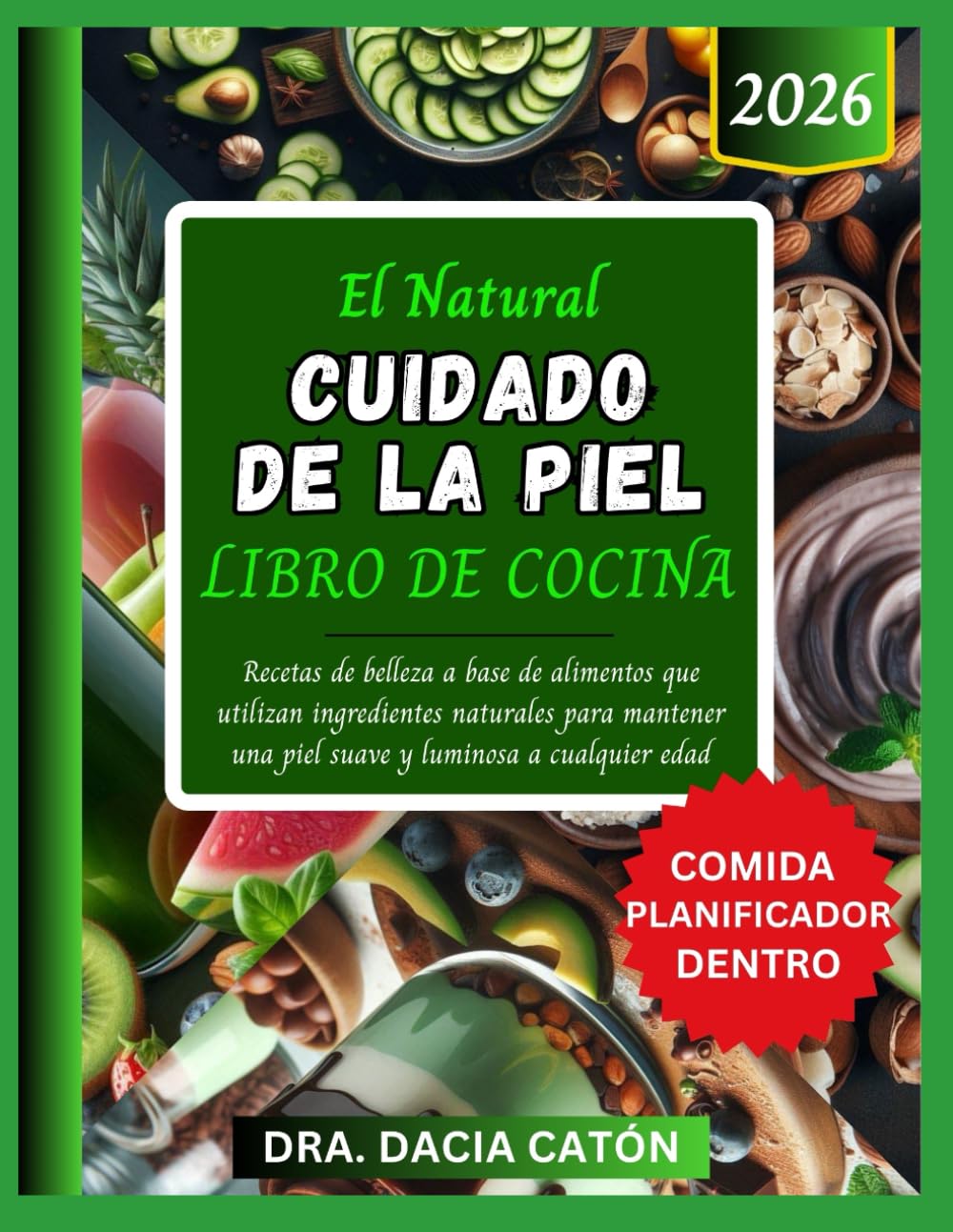EL NATURAL CUIDADO DE LA PIEL LIBRO DE COCINA: Recetas de belleza a base de alimentos que utilizan ingredientes naturales para mantener una piel suave y luminosa a cualquier edad