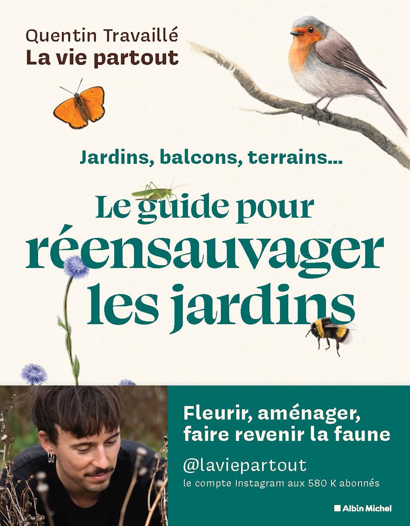 Le Guide pour réensauvager les jardins: Jardins, balcons, terrasses...