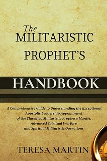 The Militaristic Prophet's Handbook: A Comprehensive Guide to Understanding the Exceptional Apostolic Leadership Appointment of the Classified ... Warfare and Spiritual Militaristic Operations