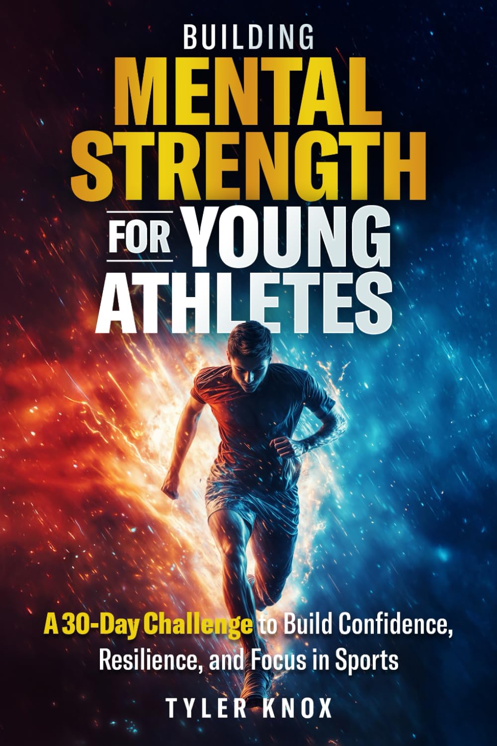 Building Mental Strength for Young Athletes: A 30-Day Challenge to Build Confidence, Resilience, and Focus in Sports