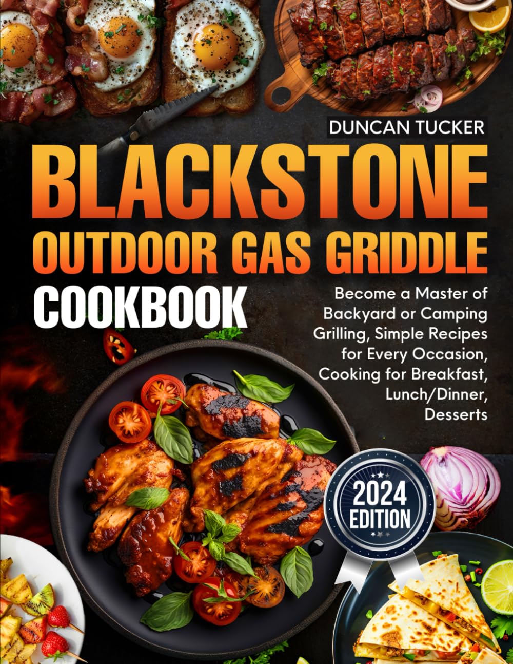 Blackstone Outdoor Gas Griddle Cookbook: Become a Master of Backyard or Camping Grilling, Simple Recipes for Every Occasion, Cooking for Breakfast, Lunch/Dinner, Desserts
