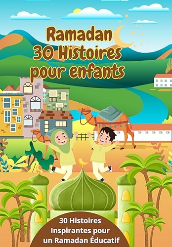 Ramadan 30 Histoires pour enfants: 30 Histoires avec illustrations pour des Nuits de Découvertes de Ramadan en Famille, Apprentissage et Joie pour les ... livre est un cadeau parfait pour les enfants