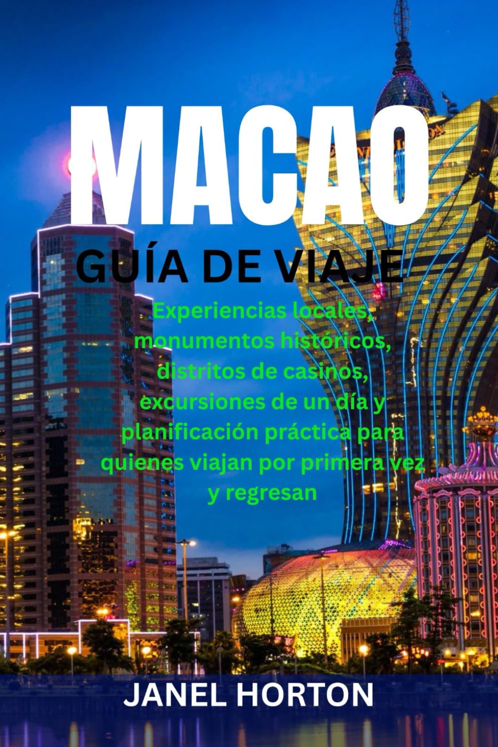 MACAO GUÍA DE VIAJE: Experiencias locales, monumentos históricos, distritos de casinos, excursiones de un día y planificación práctica para quienes viajan por primera vez y regresan