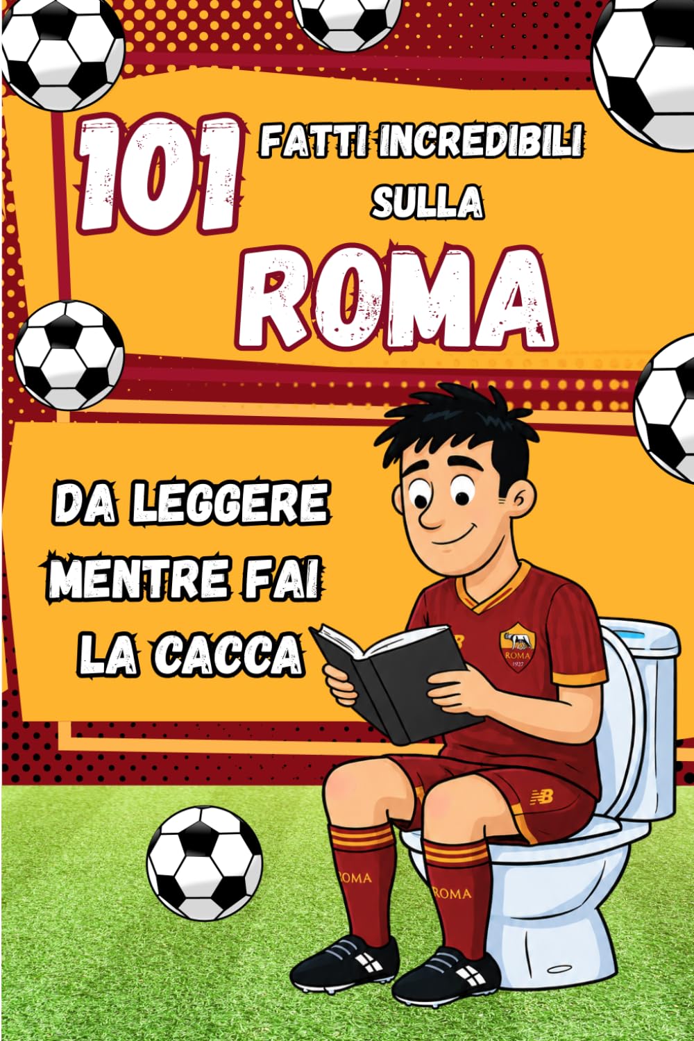 101 Fatti incredibili sulla ROMA da leggere mentre fai la CACCA: Fatti e curiosità sul calcio: La storia della Roma. Il Regalo ideale per veri tifosi ... Incredibili – Da leggere mentre fai la CACCA)