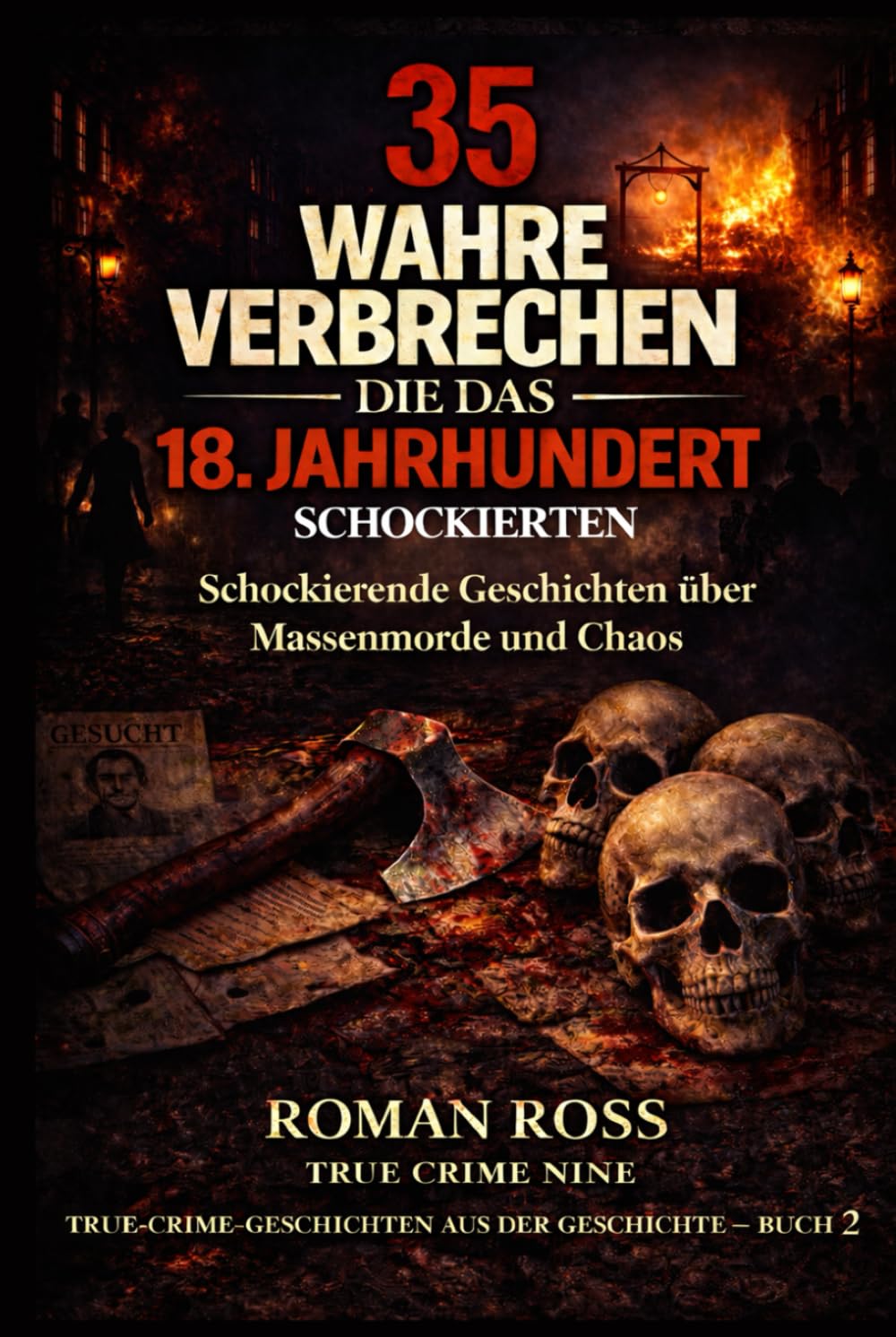 35 wahre Verbrechen, die das 18. Jahrhundert schockierten: Schockierende Geschichten über Massenmorde und Chaos (Wahre Kriminalgeschichten aus der Geschichte)