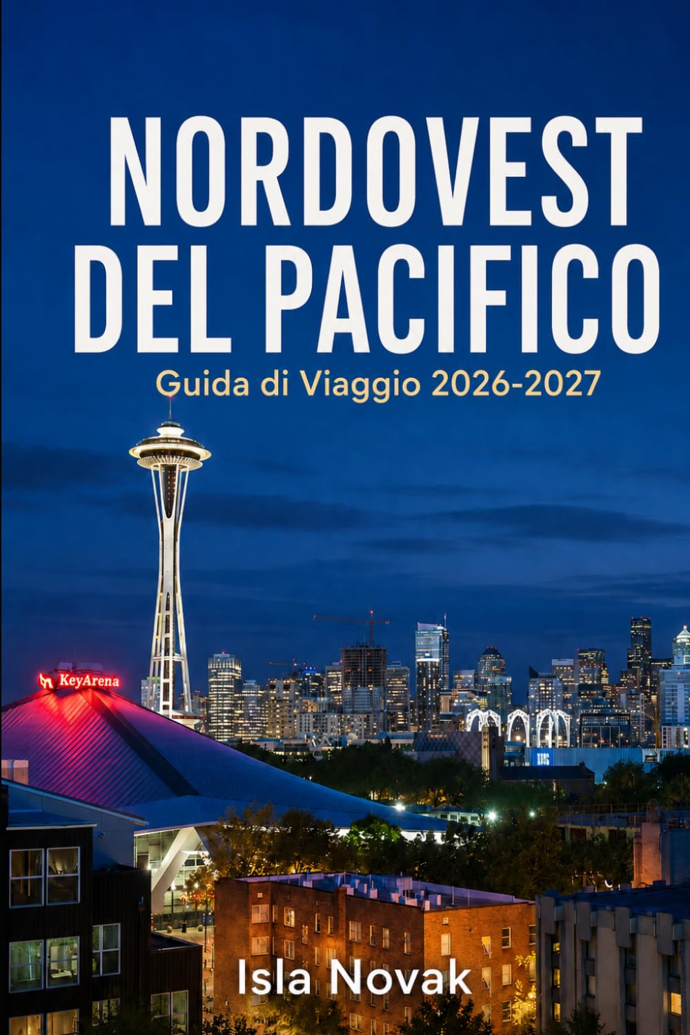 NORDOVEST DEL PACIFICO Guida di viaggio 2026-2027: Esplora Seattle, Portland, parchi nazionali, città costiere, giri panoramici, avventure all'aperto, ... itinerari di viaggio on the road già pronti.