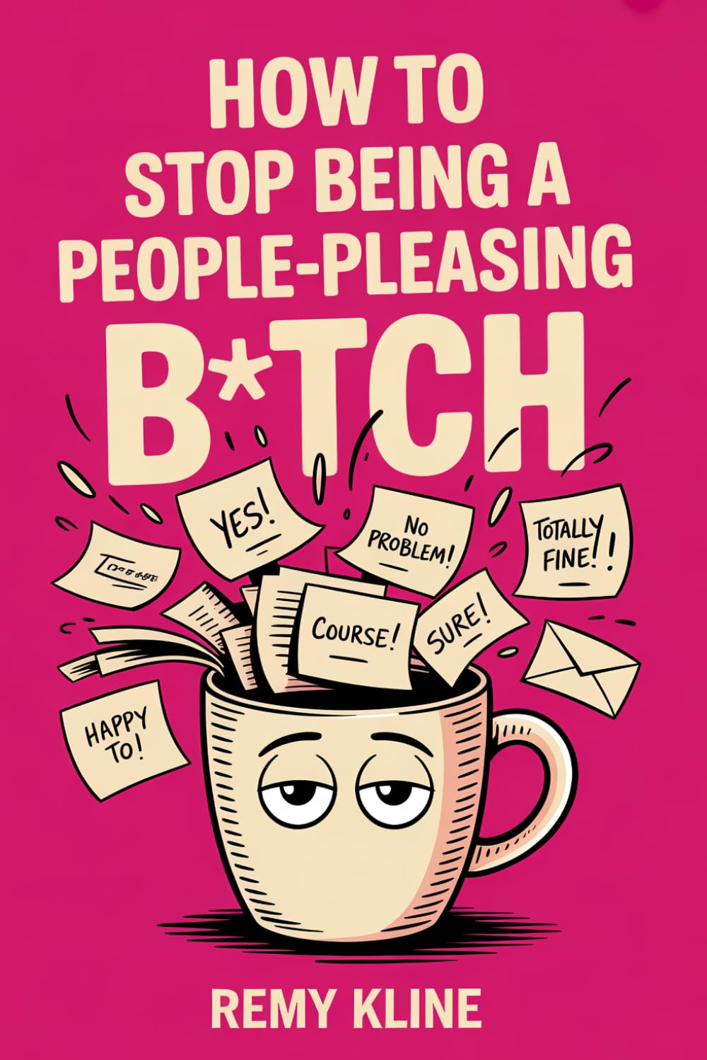 How to Stop Being a People-Pleasing B*tch: A Real Self-Help Book for Women Who Apologize for Breathing, Over-Explain Everything, and Say Yes When They Mean Hell No