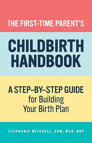 The First-Time Parent's Childbirth Handbook: A Step-by-Step Guide for Building Your Birth Plan (First-Time Mom's Handbook)