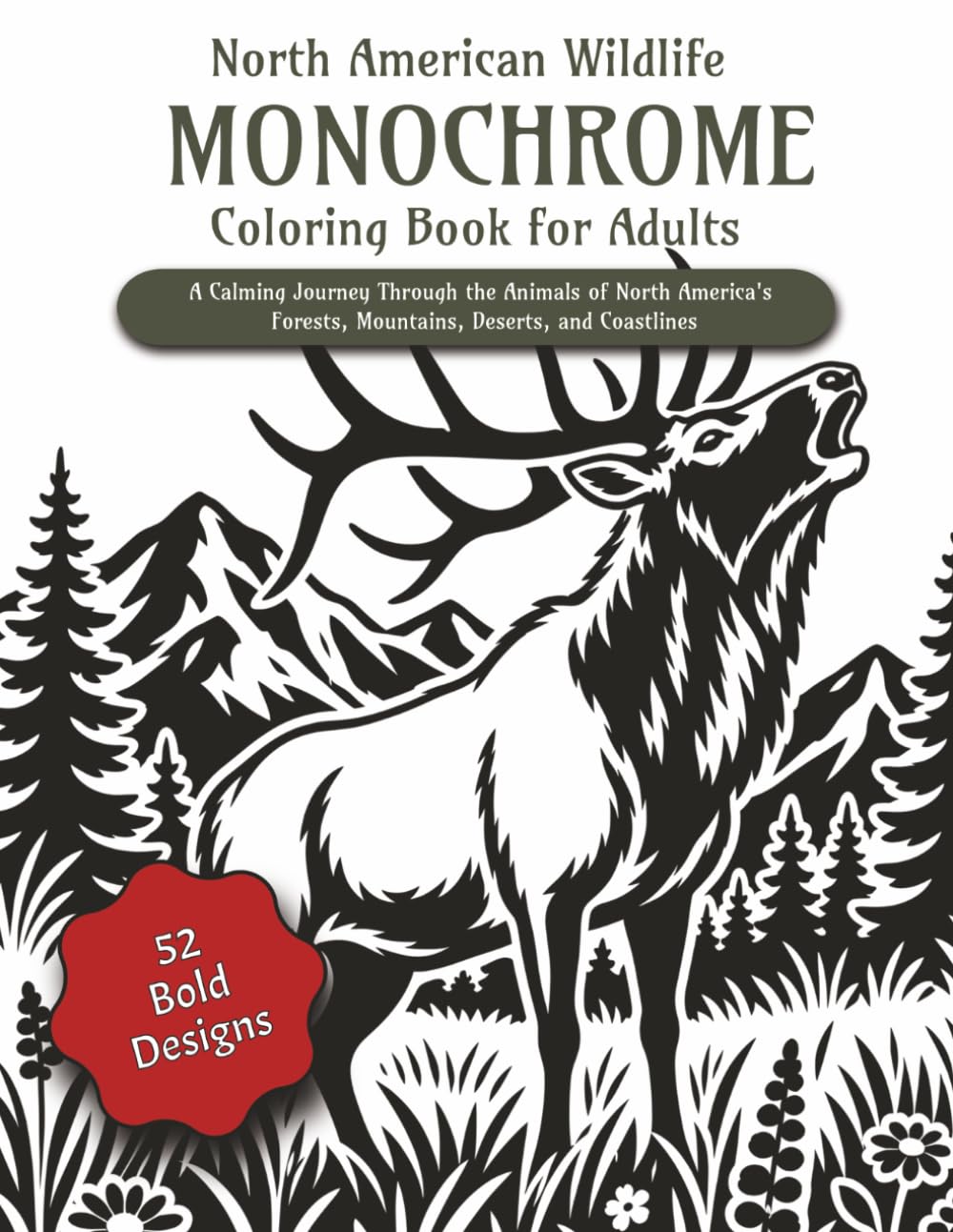 North American Wildlife Monochrome Coloring Book for Adults: A Calming Journey Through the Animals of North America's Forests, Mountains, Deserts, and Coastlines