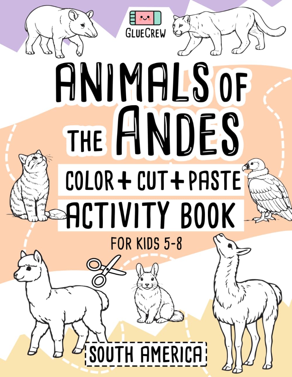 Animals of the Andes: Color, Cut and Paste Activity Book for Kids Ages 5-8 (South America): Fun cut-and-paste craft and scissor-skills activity book ... and creativity practice for kids 5-8