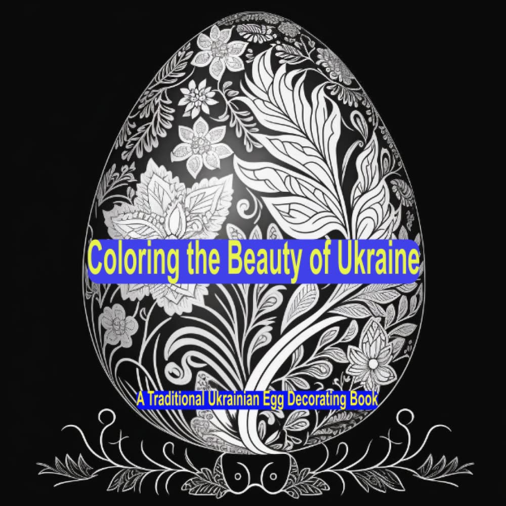 Mihai ZubascuColoring the Beauty of Ukraine: A Traditional Ukrainian Egg Decorating Book: 100 More Coloring pages