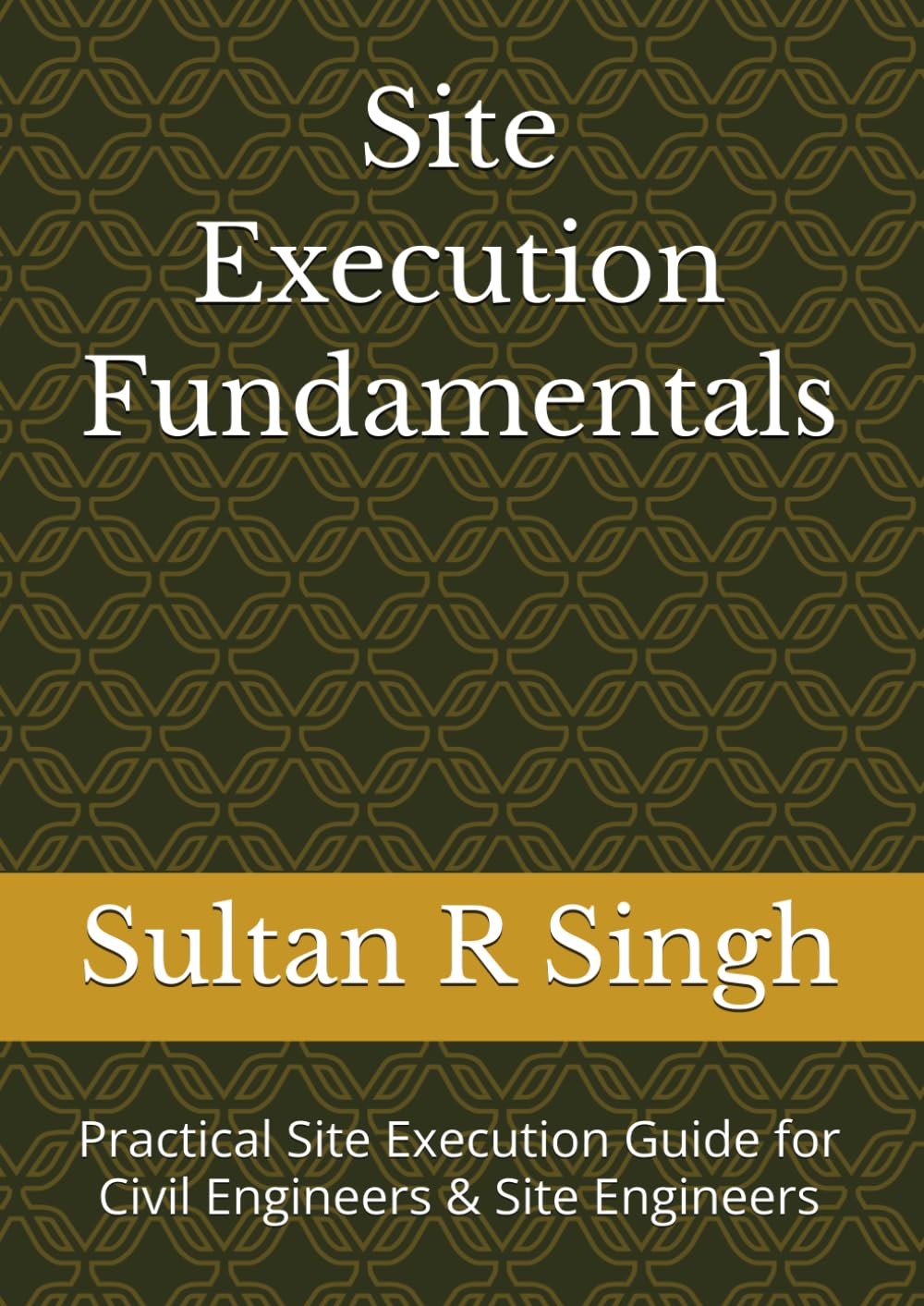 Site Execution Fundamentals: Practical Site Execution Guide for Civil Engineers & Site Engineers (Practical Site Execution Mastery Series™)