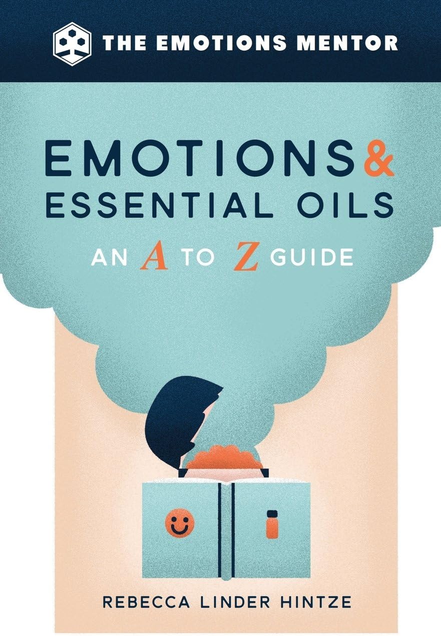 Emotions & Essential Oils: An A to Z Guide Paperback – August 22, 2017