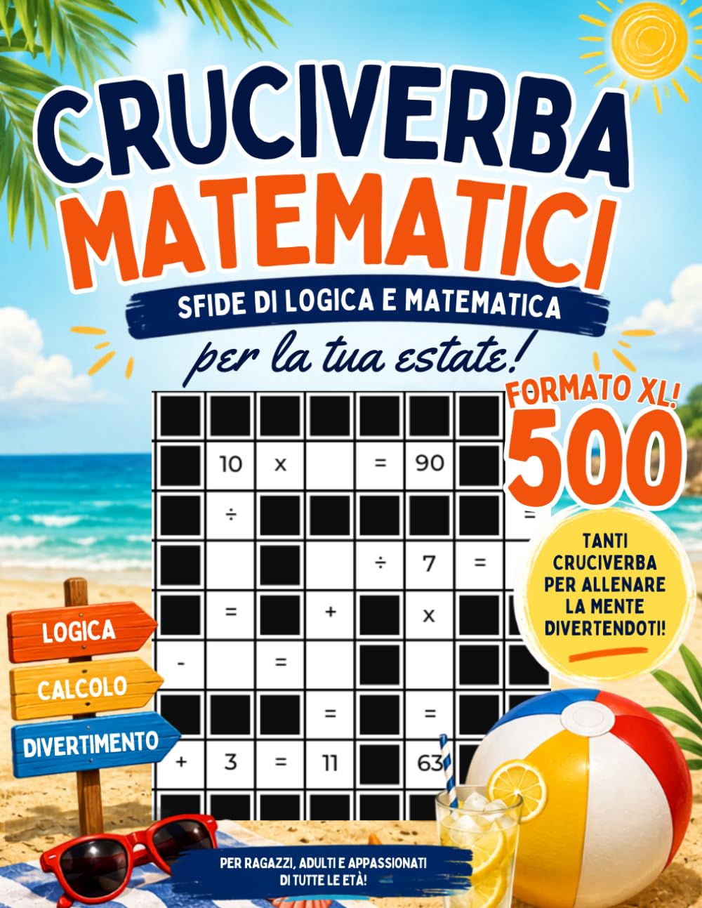 500 Cruciverba Matematici per l'Estate: Il Grande Libro di Giochi Matematici per l'Estate: Logica, Calcolo Mentale e Sfide Divertenti per Allenare la Mente in Vacanza