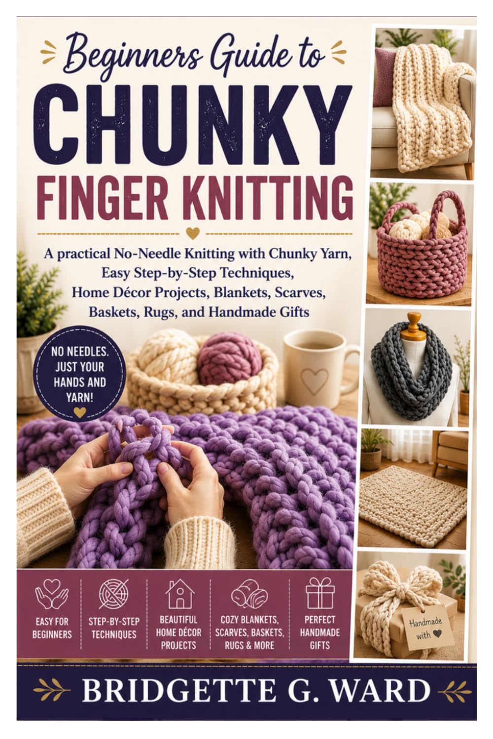 Beginners Guide to Chunky Finger Knitting: A practical No-Needle Knitting with Chunky Yarn, Easy Step-by-Step Techniques, Home Décor Projects, Blankets, Scarves, Baskets, Rugs, and Handmade Gifts