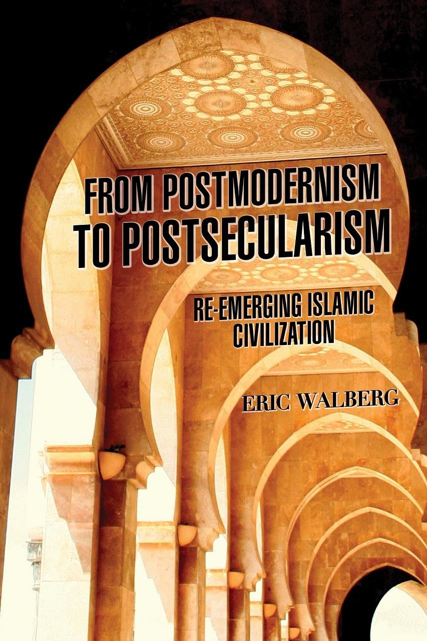 From Postmodern to Postsecularism: Re-emerging Islamic Civilization